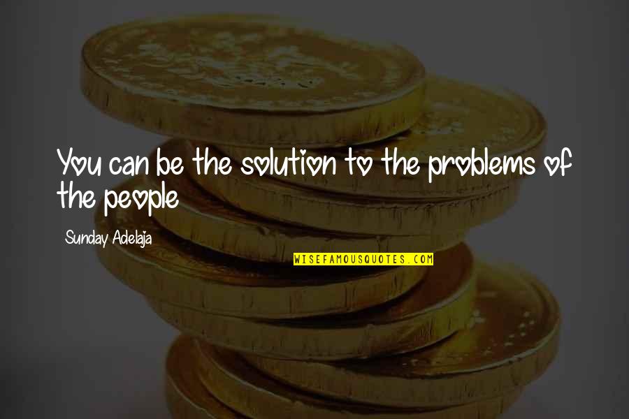 Spasso Restaurant Quotes By Sunday Adelaja: You can be the solution to the problems