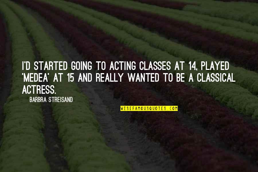Spassos Quotes By Barbra Streisand: I'd started going to acting classes at 14, Spassos Quotes By Barbra Streisand: I'd started going to acting classes at 14,