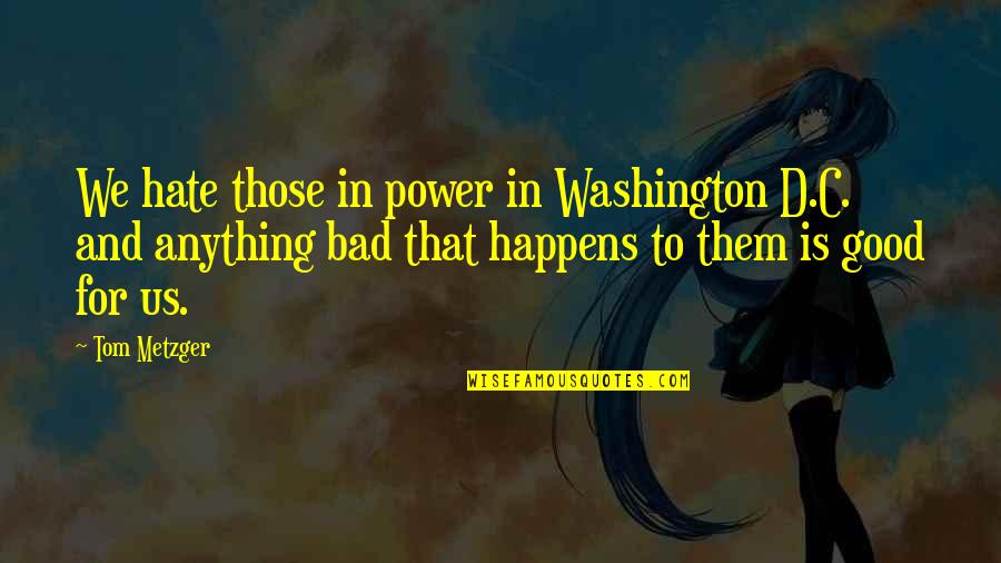 Spastically Wide Quotes By Tom Metzger: We hate those in power in Washington D.C.