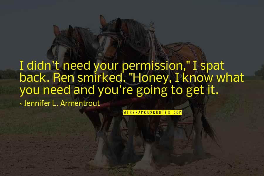 Spat Quotes By Jennifer L. Armentrout: I didn't need your permission," I spat back. Spat Quotes By Jennifer L. Armentrout: I didn't need your permission," I spat back.