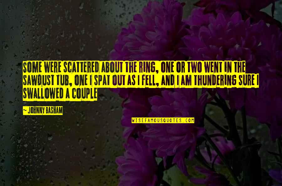 Spat Quotes By Johnny Basham: Some were scattered about the ring, one or Spat Quotes By Johnny Basham: Some were scattered about the ring, one or