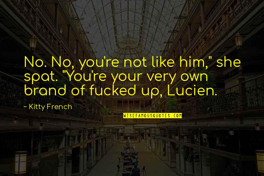 Spat Quotes By Kitty French: No. No, you're not like him," she spat. Spat Quotes By Kitty French: No. No, you're not like him," she spat.