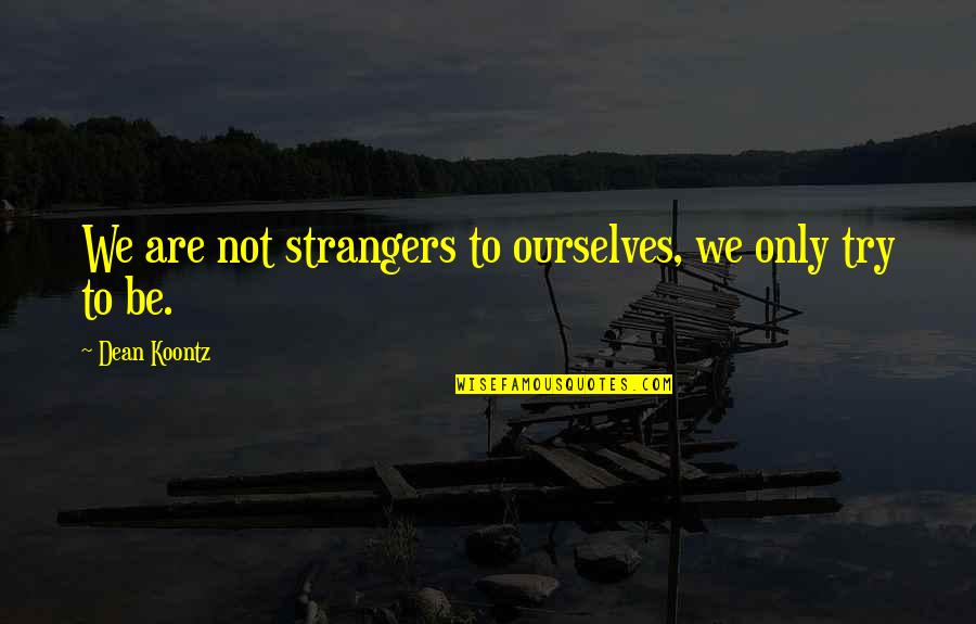 Spataro Restaurant Quotes By Dean Koontz: We are not strangers to ourselves, we only