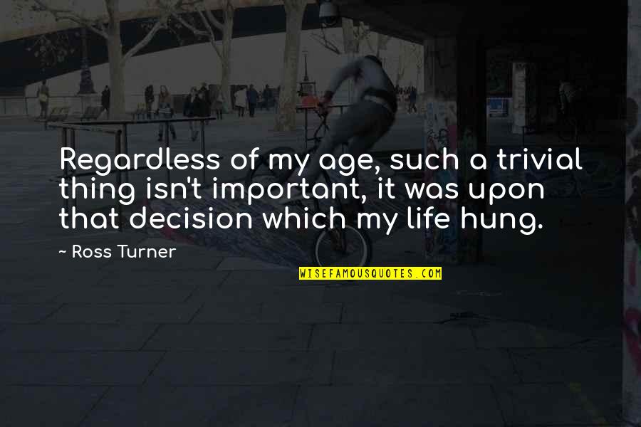 Spataru Milescu Quotes By Ross Turner: Regardless of my age, such a trivial thing Spataru Milescu Quotes By Ross Turner: Regardless of my age, such a trivial thing