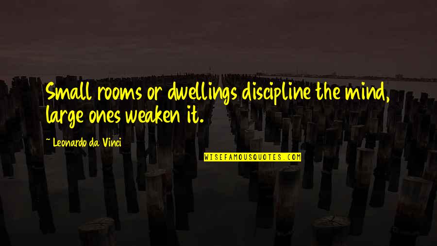 Spatele In English Quotes By Leonardo Da Vinci: Small rooms or dwellings discipline the mind, large Spatele In English Quotes By Leonardo Da Vinci: Small rooms or dwellings discipline the mind, large