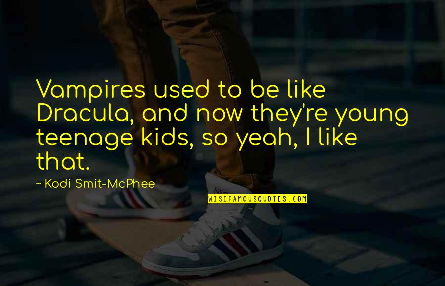 Spatele Unitatii Quotes By Kodi Smit-McPhee: Vampires used to be like Dracula, and now Spatele Unitatii Quotes By Kodi Smit-McPhee: Vampires used to be like Dracula, and now
