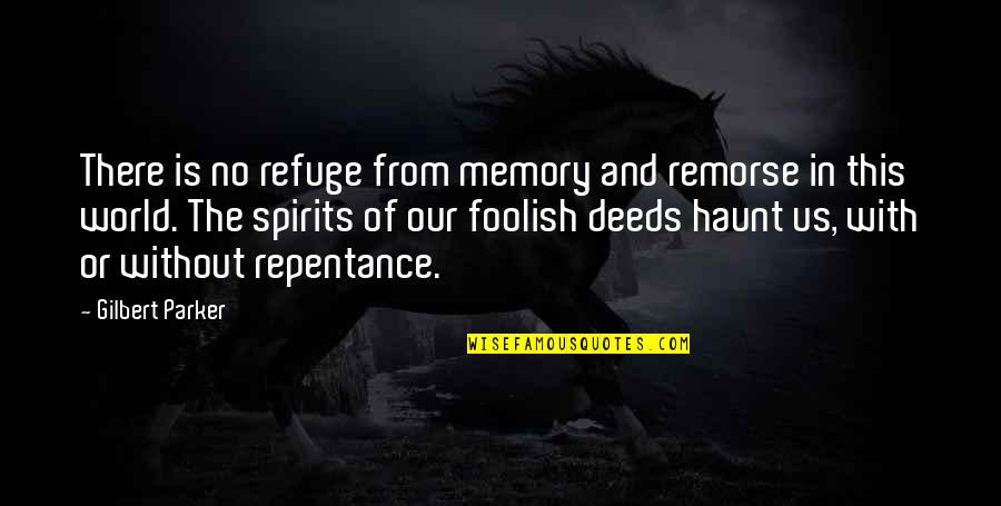 Spathi Quotes By Gilbert Parker: There is no refuge from memory and remorse