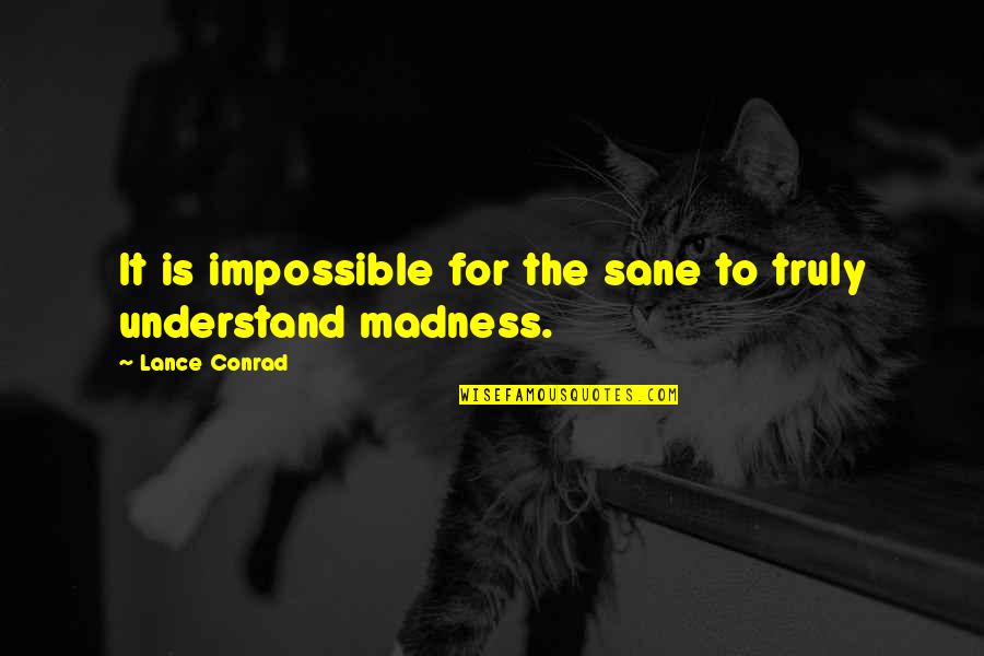 Spathi Quotes By Lance Conrad: It is impossible for the sane to truly