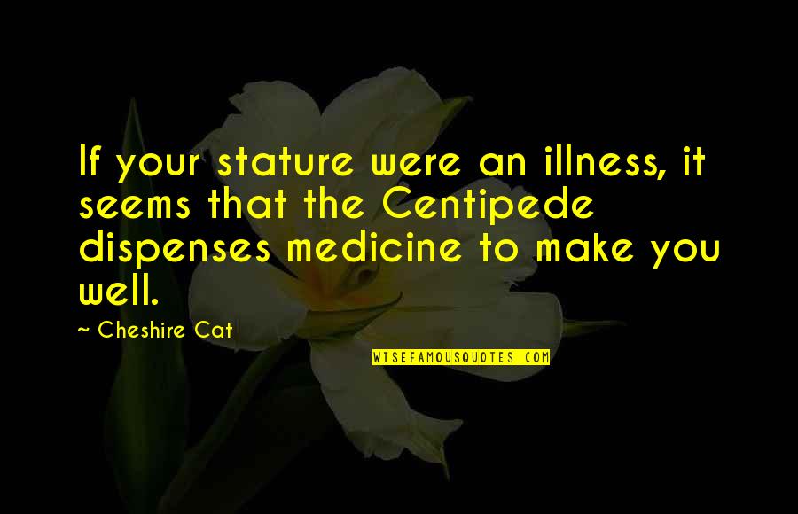 Spathis Chiropractic Reviews Quotes By Cheshire Cat: If your stature were an illness, it seems