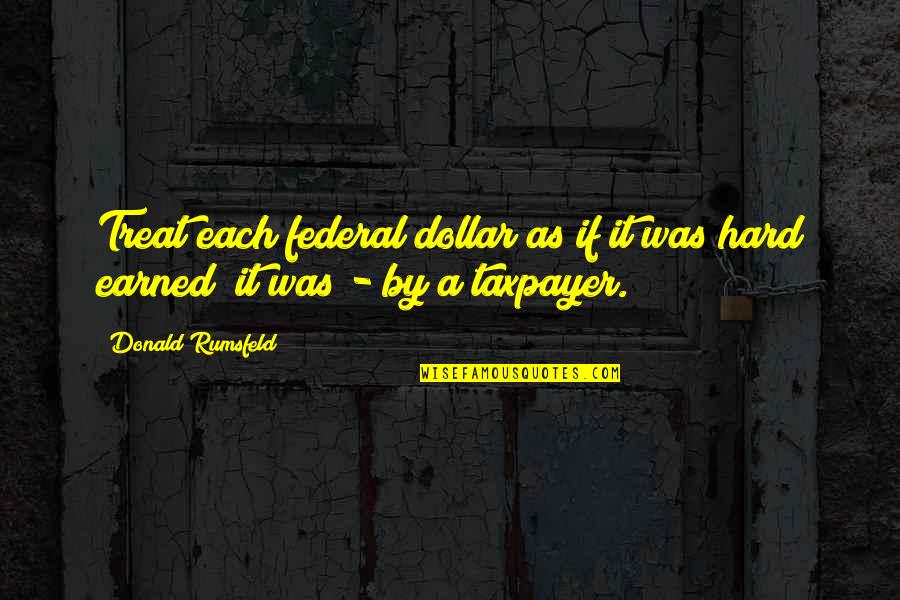 Spathis Chiropractic Reviews Quotes By Donald Rumsfeld: Treat each federal dollar as if it was