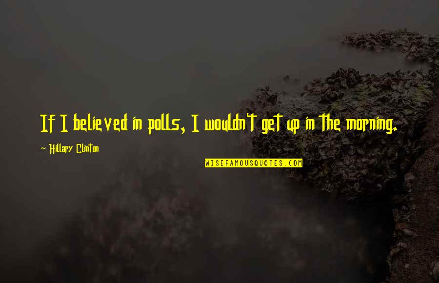 Spatial Design Quotes By Hillary Clinton: If I believed in polls, I wouldn't get