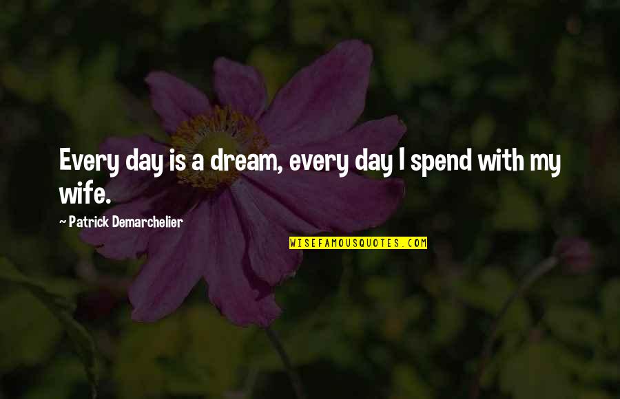 Spatial Justice Quotes By Patrick Demarchelier: Every day is a dream, every day I