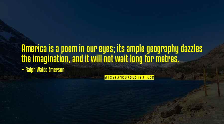Spatial Justice Quotes By Ralph Waldo Emerson: America is a poem in our eyes; its