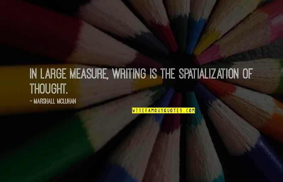 Spatialization In Media Quotes By Marshall McLuhan: In large measure, writing is the spatialization of