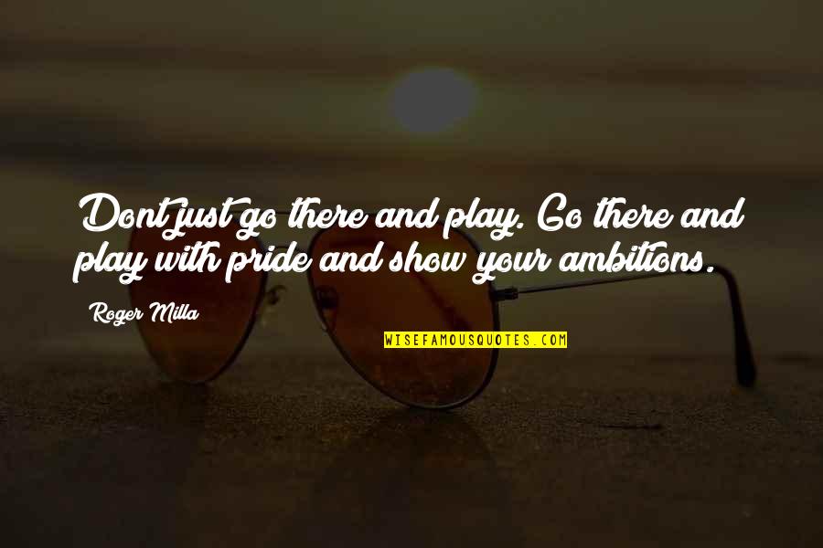 Spatii Comerciale Quotes By Roger Milla: Dont just go there and play. Go there