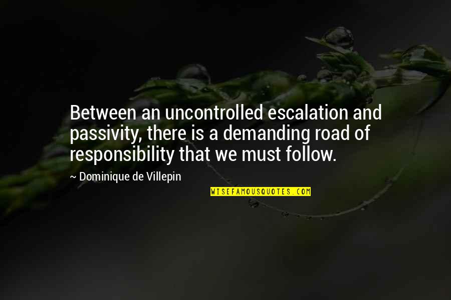 Spatiu Privat Quotes By Dominique De Villepin: Between an uncontrolled escalation and passivity, there is