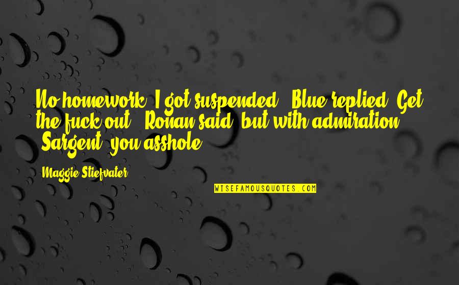 Spatiu Virtual Privat Quotes By Maggie Stiefvater: No homework. I got suspended," Blue replied."Get the