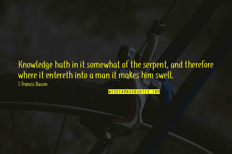 Spatiul Privat Quotes By Francis Bacon: Knowledge hath in it somewhat of the serpent, Spatiul Privat Quotes By Francis Bacon: Knowledge hath in it somewhat of the serpent,