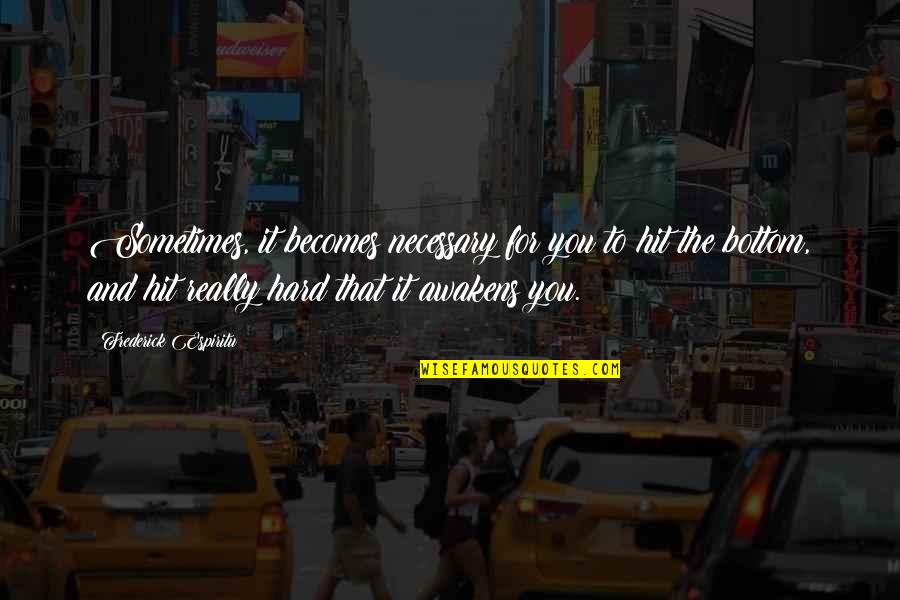 Spatiul Privat Quotes By Frederick Espiritu: Sometimes, it becomes necessary for you to hit Spatiul Privat Quotes By Frederick Espiritu: Sometimes, it becomes necessary for you to hit
