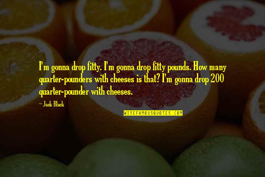 Spatium Quotes By Jack Black: I'm gonna drop fitty. I'm gonna drop fitty Spatium Quotes By Jack Black: I'm gonna drop fitty. I'm gonna drop fitty