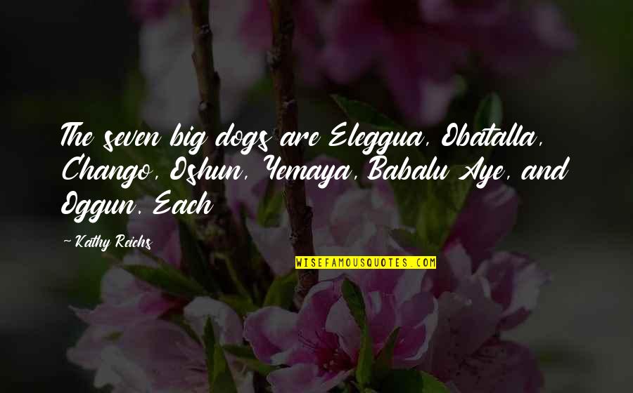 Spatium Quotes By Kathy Reichs: The seven big dogs are Eleggua, Obatalla, Chango, Spatium Quotes By Kathy Reichs: The seven big dogs are Eleggua, Obatalla, Chango,