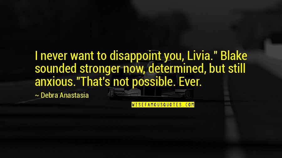 Spatout Quotes By Debra Anastasia: I never want to disappoint you, Livia." Blake