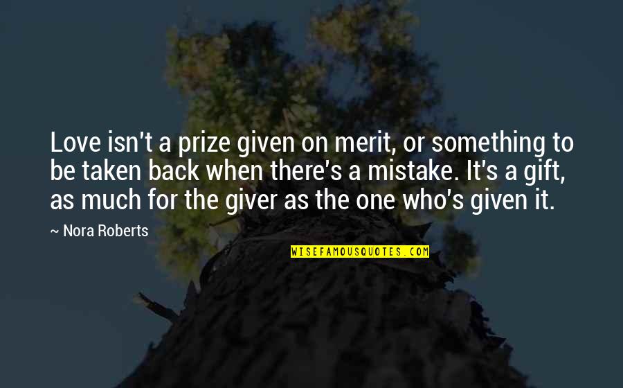 Spatout Quotes By Nora Roberts: Love isn't a prize given on merit, or