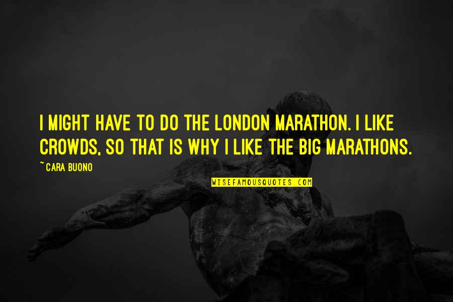 Spats For Cleats Quotes By Cara Buono: I might have to do the London Marathon. Spats For Cleats Quotes By Cara Buono: I might have to do the London Marathon.
