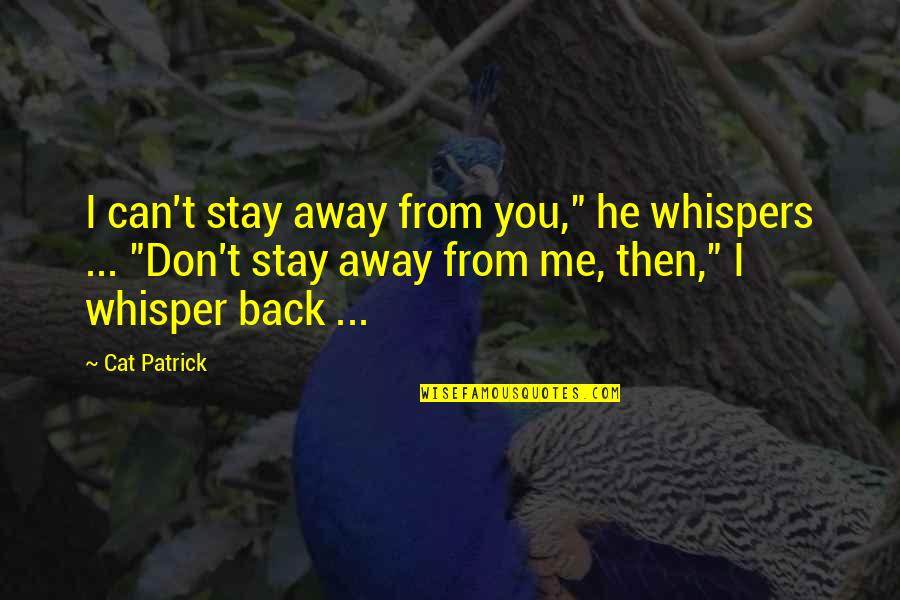 Spats For Cleats Quotes By Cat Patrick: I can't stay away from you," he whispers Spats For Cleats Quotes By Cat Patrick: I can't stay away from you," he whispers