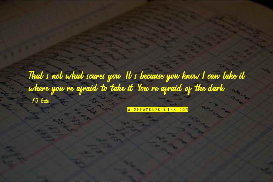 Spats For Cleats Quotes By F.J. Gale: That's not what scares you. It's because you Spats For Cleats Quotes By F.J. Gale: That's not what scares you. It's because you