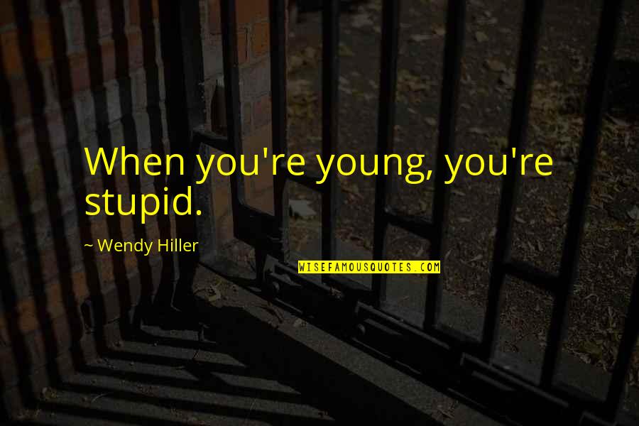 Spats For Cleats Quotes By Wendy Hiller: When you're young, you're stupid. Spats For Cleats Quotes By Wendy Hiller: When you're young, you're stupid.