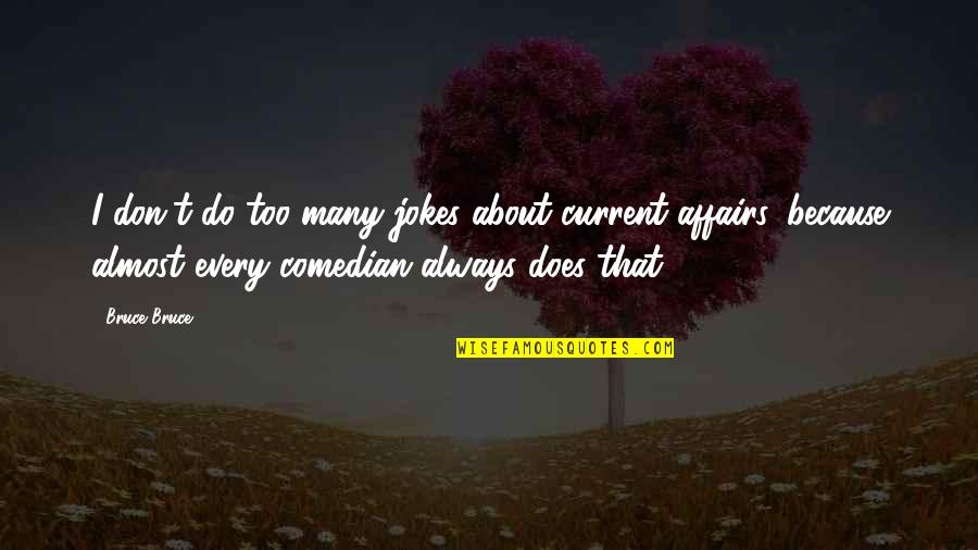 Spats Quotes By Bruce Bruce: I don't do too many jokes about current
