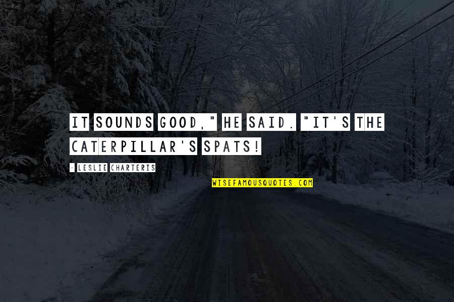 Spats Quotes By Leslie Charteris: It sounds good," he said. "It's the caterpillar's