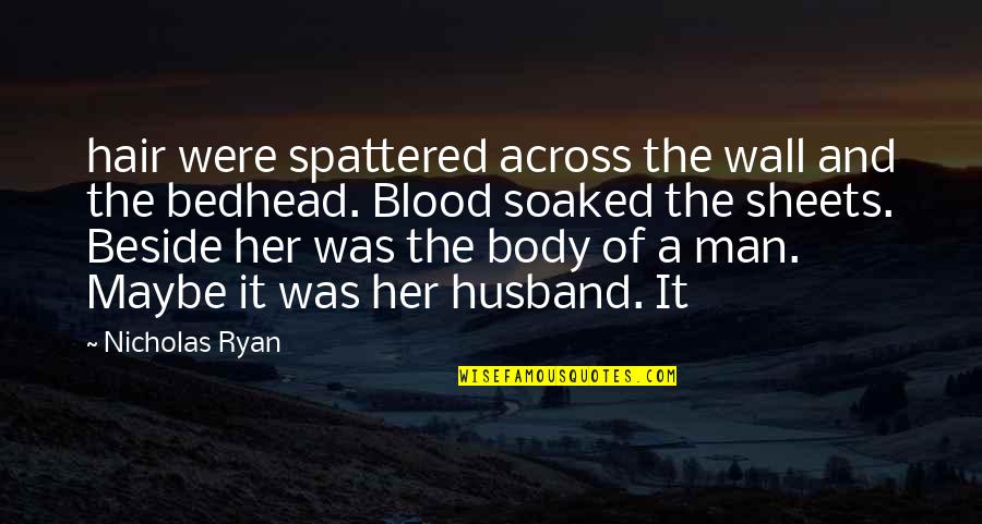 Spattered Quotes By Nicholas Ryan: hair were spattered across the wall and the Spattered Quotes By Nicholas Ryan: hair were spattered across the wall and the