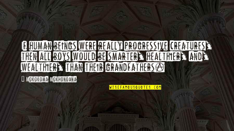 Spatteteth Quotes By Mokokoma Mokhonoana: If human beings were really progressive creatures, then Spatteteth Quotes By Mokokoma Mokhonoana: If human beings were really progressive creatures, then