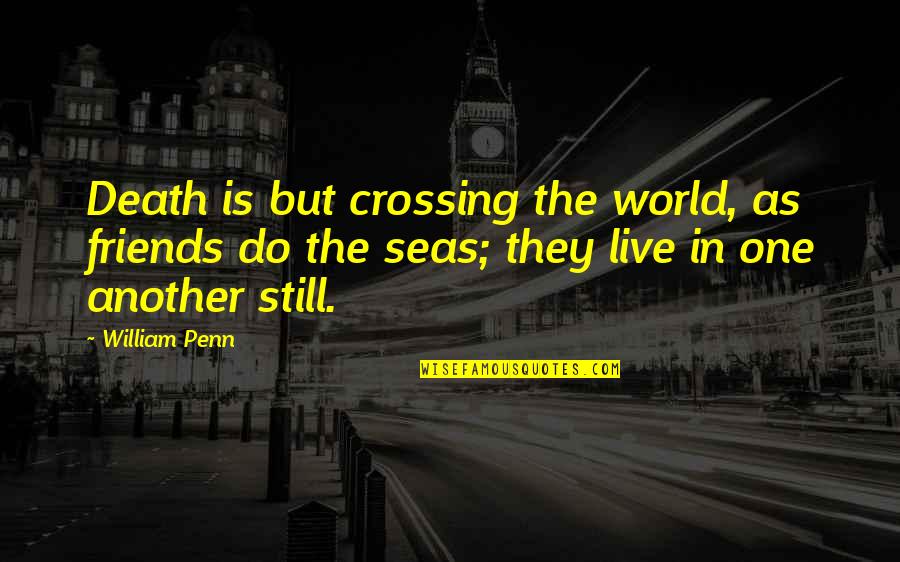 Spatteteth Quotes By William Penn: Death is but crossing the world, as friends