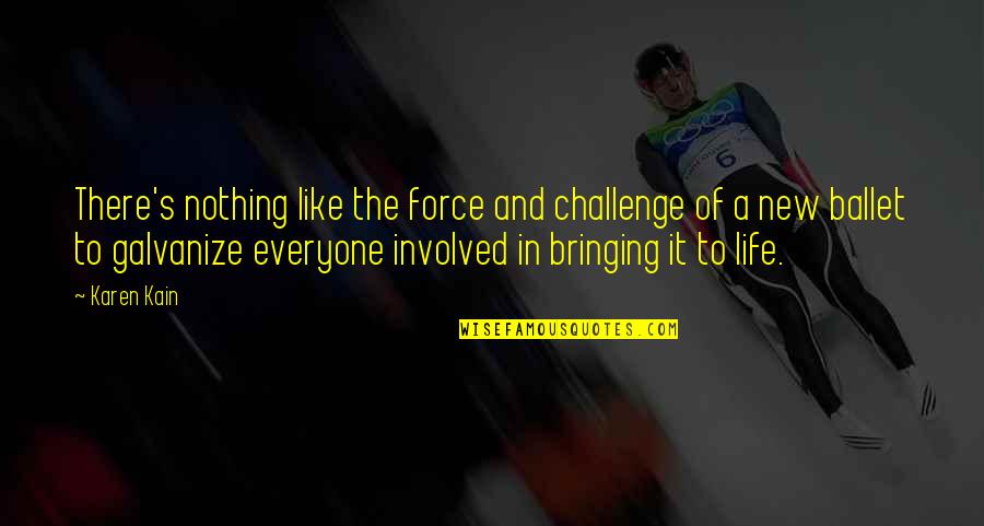 Spatulas Made Quotes By Karen Kain: There's nothing like the force and challenge of