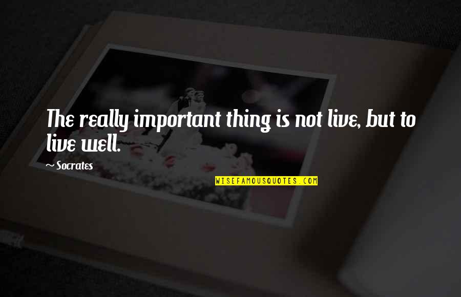 Spatulated Quotes By Socrates: The really important thing is not live, but