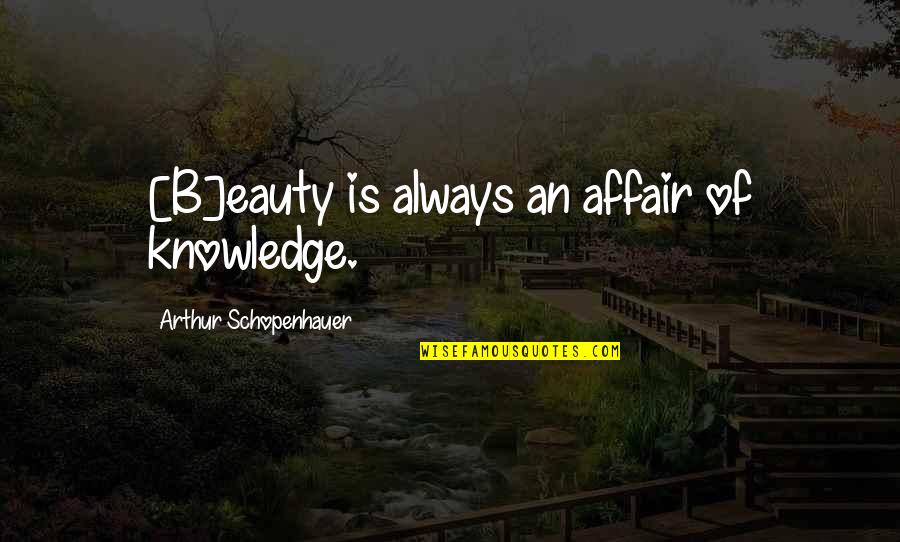 Spatzl Quotes By Arthur Schopenhauer: [B]eauty is always an affair of knowledge.