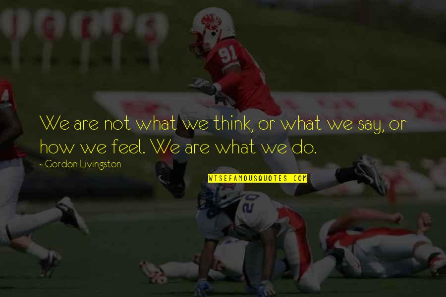 Spavado Quotes By Gordon Livingston: We are not what we think, or what Spavado Quotes By Gordon Livingston: We are not what we think, or what