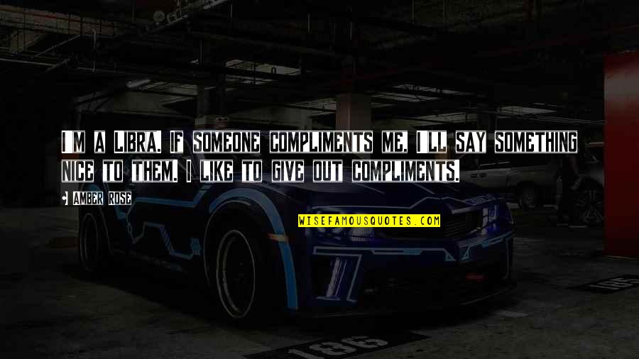 Spavao Bi Quotes By Amber Rose: I'm a Libra. If someone compliments me, I'll Spavao Bi Quotes By Amber Rose: I'm a Libra. If someone compliments me, I'll