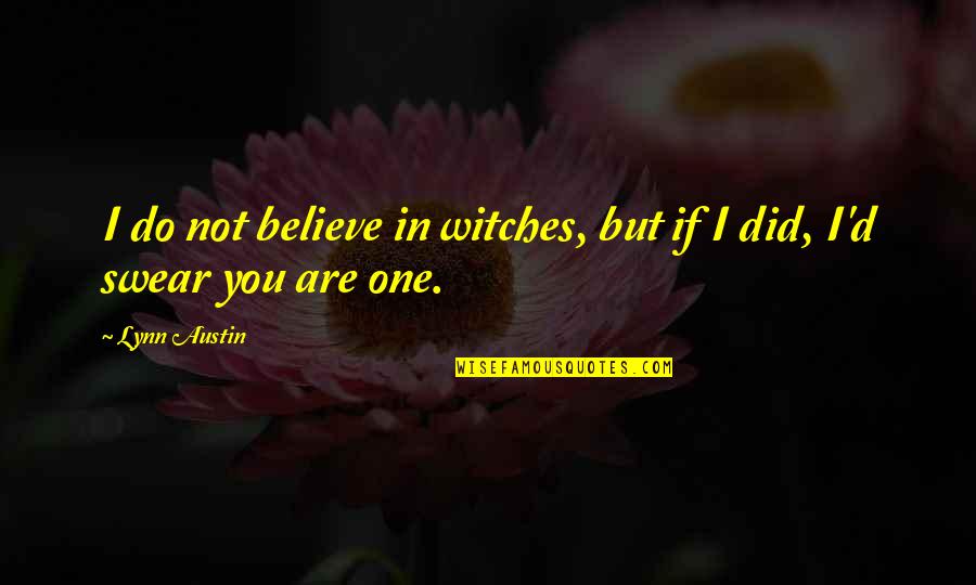 Spavaro Quotes By Lynn Austin: I do not believe in witches, but if