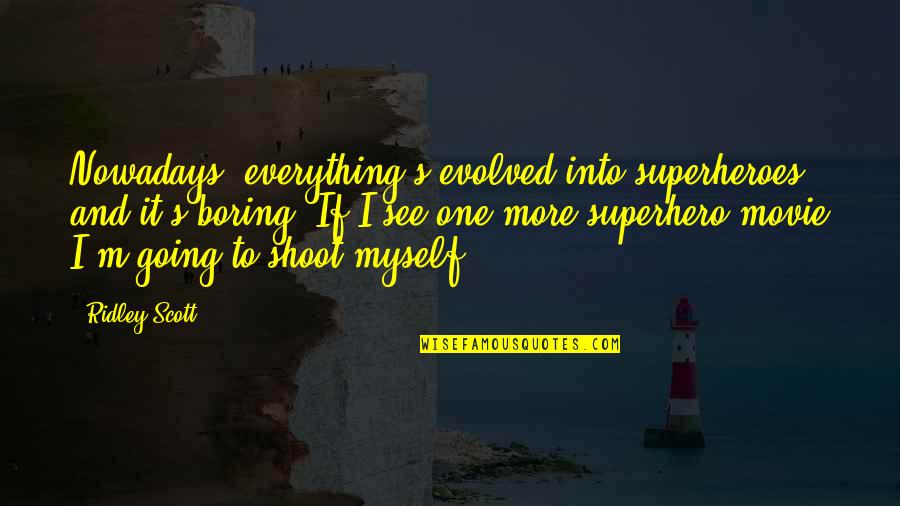 Spaventata Quotes By Ridley Scott: Nowadays, everything's evolved into superheroes and it's boring. Spaventata Quotes By Ridley Scott: Nowadays, everything's evolved into superheroes and it's boring.