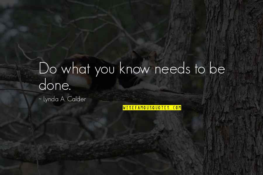 Spaventato Quotes By Lynda A. Calder: Do what you know needs to be done. Spaventato Quotes By Lynda A. Calder: Do what you know needs to be done.