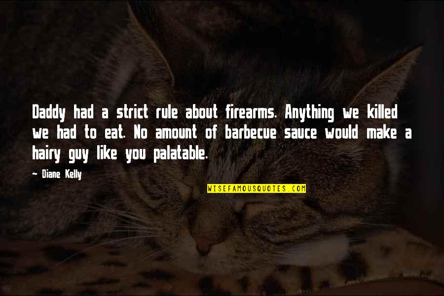 Spay Neuter Quotes By Diane Kelly: Daddy had a strict rule about firearms. Anything