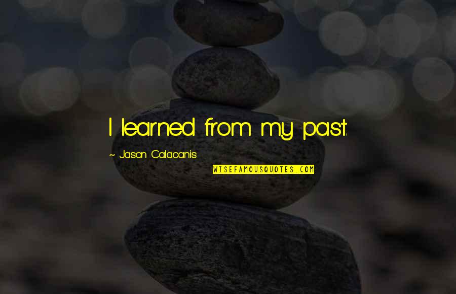 Spayed Dogs Quotes By Jason Calacanis: I learned from my past. Spayed Dogs Quotes By Jason Calacanis: I learned from my past.