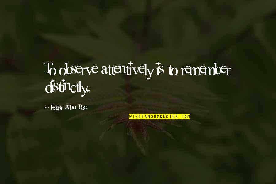 Spayne Quotes By Edgar Allan Poe: To observe attentively is to remember distinctly. Spayne Quotes By Edgar Allan Poe: To observe attentively is to remember distinctly.