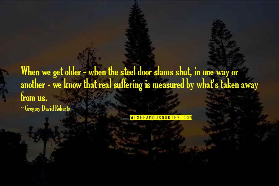 Spayne Quotes By Gregory David Roberts: When we get older - when the steel Spayne Quotes By Gregory David Roberts: When we get older - when the steel