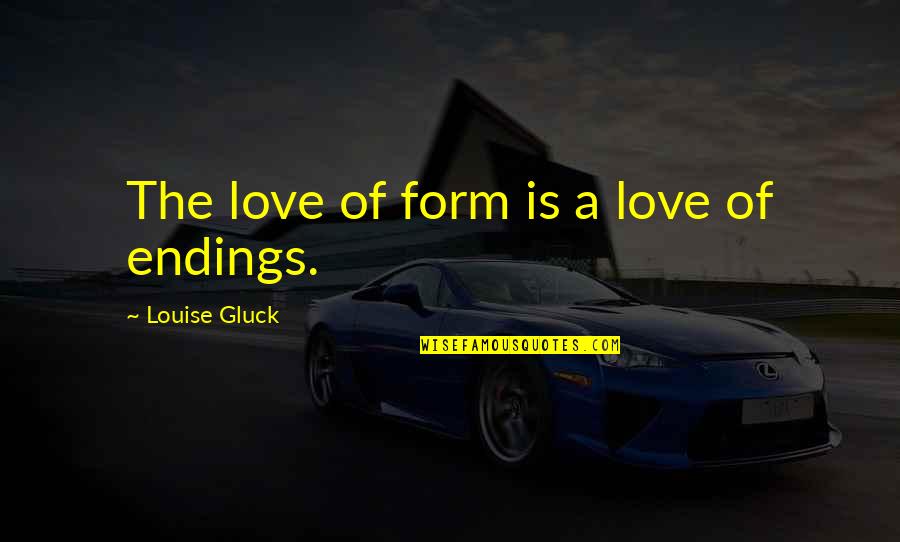 Spayne Quotes By Louise Gluck: The love of form is a love of Spayne Quotes By Louise Gluck: The love of form is a love of