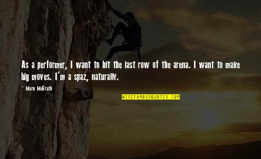 Spaz Quotes By Mark McGrath: As a performer, I want to hit the